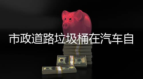 别提可识桶在道路垃圾自动驾驶市政升城市安汽车全